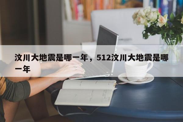 汶川大地震是哪一年，512汶川大地震是哪一年-第1张图片-我家生活百科
