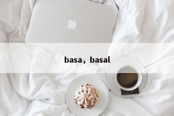 basa，basal-第1张图片-我家生活百科