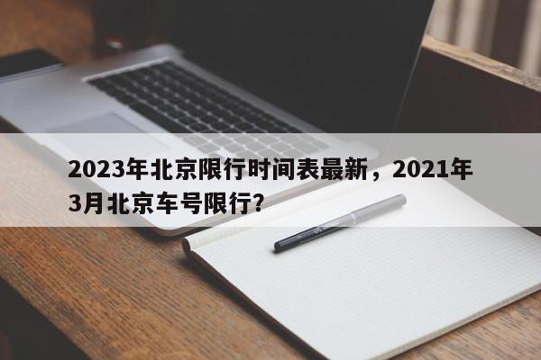 2023年北京限行时间表最新，2021年3月北京车号限行？-第1张图片-我家生活百科