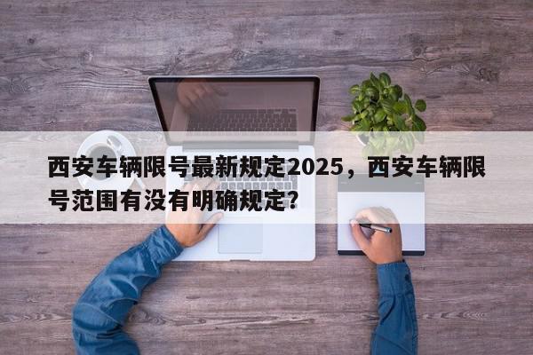 西安车辆限号最新规定2025，西安车辆限号范围有没有明确规定？-第1张图片-我家生活百科