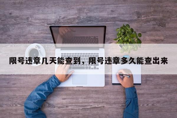 限号违章几天能查到，限号违章多久能查出来-第1张图片-我家生活百科