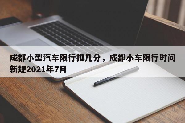 成都小型汽车限行扣几分，成都小车限行时间新规2021年7月-第1张图片-我家生活百科