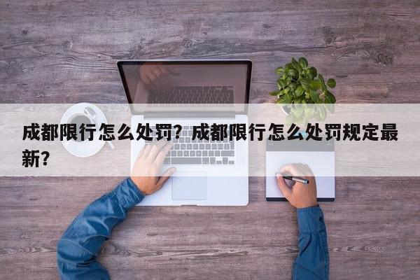 成都限行怎么处罚？成都限行怎么处罚规定最新？-第1张图片-我家生活百科