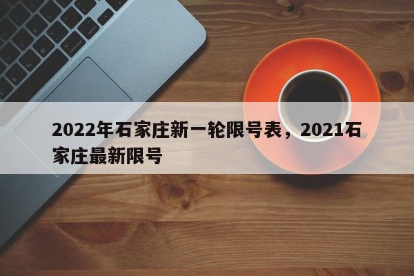 2022年石家庄新一轮限号表,2021石家庄最新限号-第1张图片-我家生活百科 2022年石家庄新一轮限号表,2021石家庄最新限号-第1张图片-我家生活百科