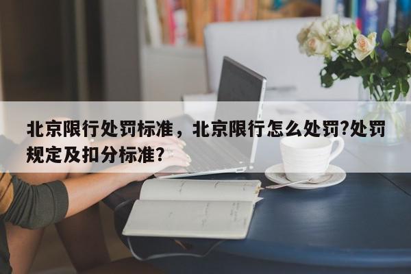北京限行处罚标准,北京限行怎么处罚?处罚规定及扣分标准?-第1张图片-我家生活百科 北京限行处罚标准,北京限行怎么处罚?处罚规定及扣分标准?-第1张图片-我家生活百科