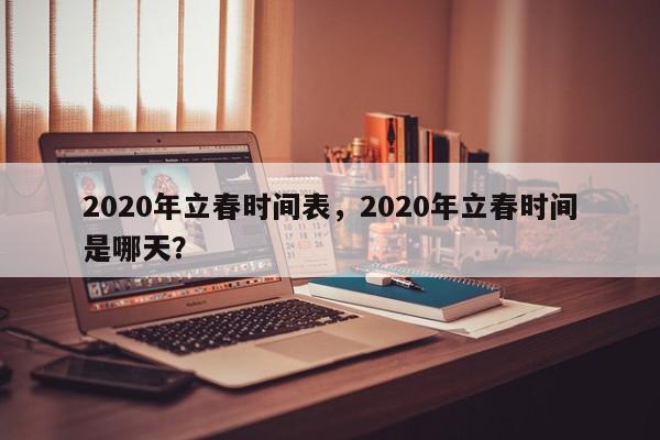 2020年立春时间表,2020年立春时间是哪天?-第1张图片-我家生活百科 2020年立春时间表,2020年立春时间是哪天?-第1张图片-我家生活百科